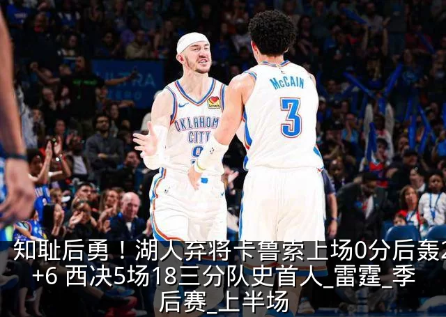 知耻后勇！湖人弃将卡鲁索上场0分后轰22+6 西决5场18三分队史首人_雷霆_季后赛_上半场